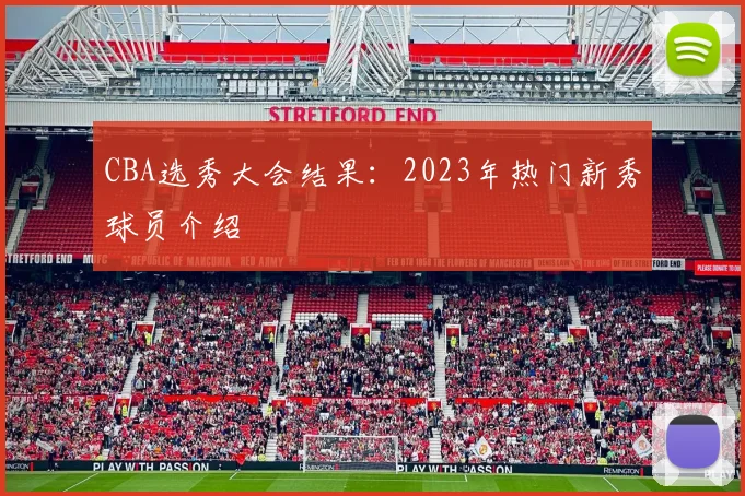 CBA选秀大会结果:2023年热门新秀球员介绍
